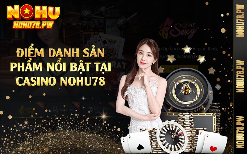 Điểm danh sản phẩm nổi bật tại casino Nohu78