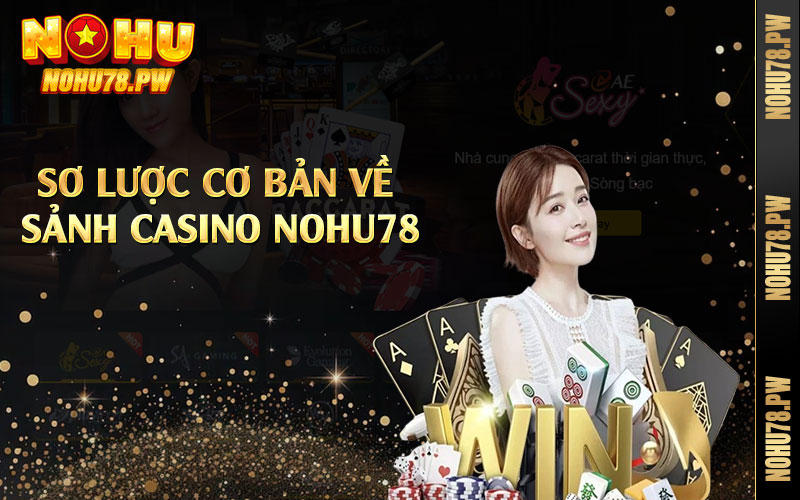 Sơ lược cơ bản về sảnh casino Nohu78